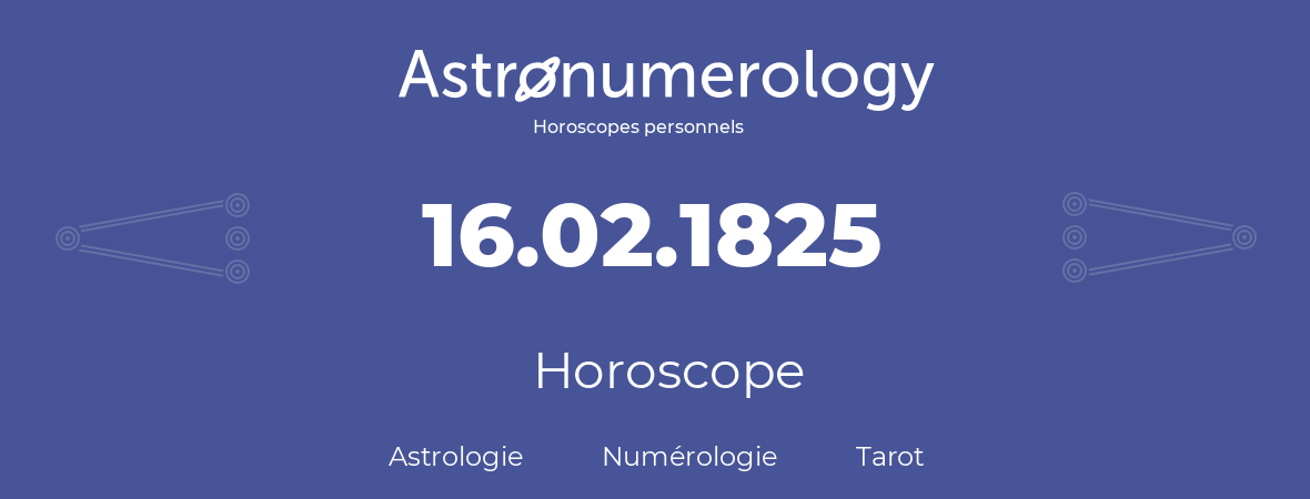 Horoscope pour anniversaire (jour de naissance): 16.02.1825 (16 Février 1825)