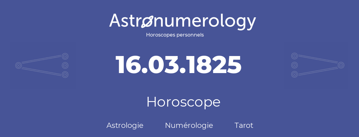 Horoscope pour anniversaire (jour de naissance): 16.03.1825 (16 Mars 1825)