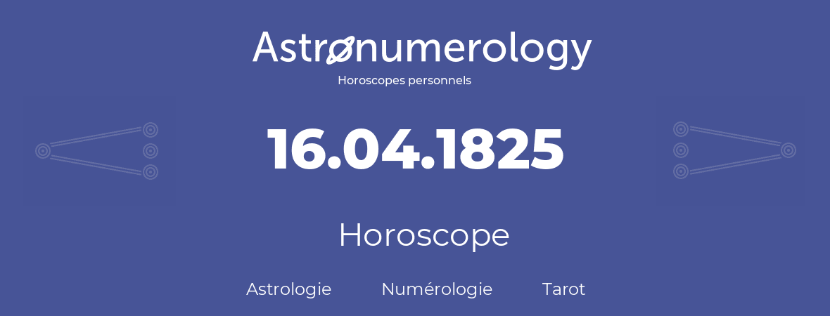 Horoscope pour anniversaire (jour de naissance): 16.04.1825 (16 Avril 1825)