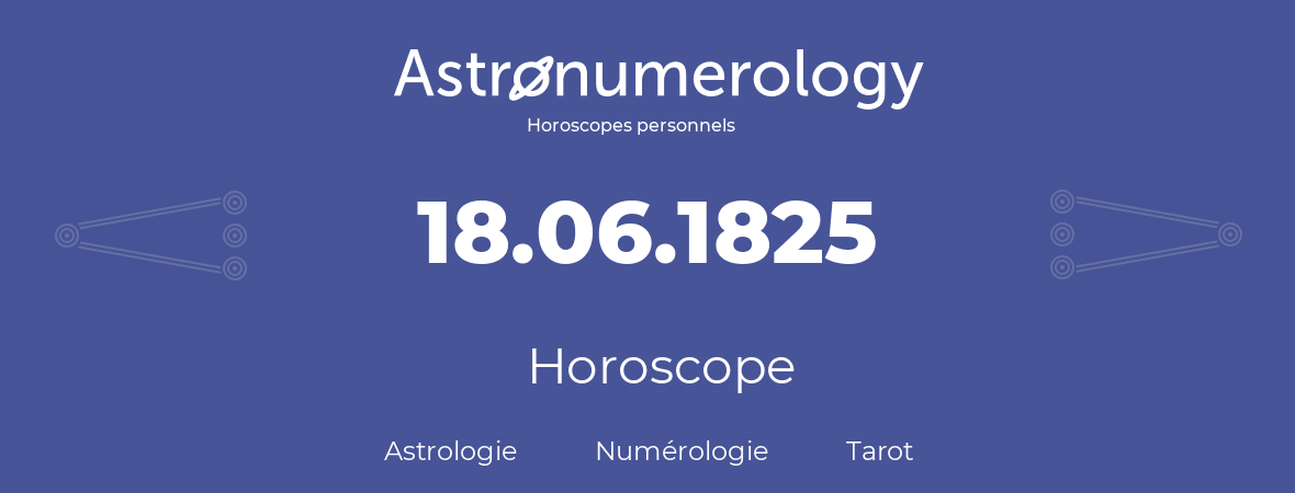 Horoscope pour anniversaire (jour de naissance): 18.06.1825 (18 Juin 1825)