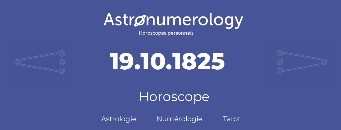Horoscope pour anniversaire (jour de naissance): 19.10.1825 (19 Octobre 1825)