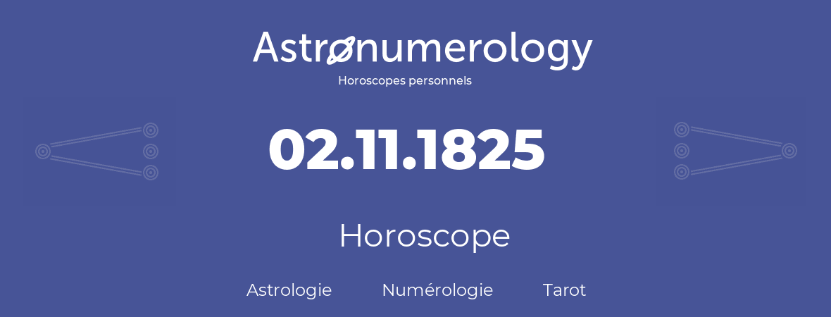 Horoscope pour anniversaire (jour de naissance): 02.11.1825 (02 Novembre 1825)