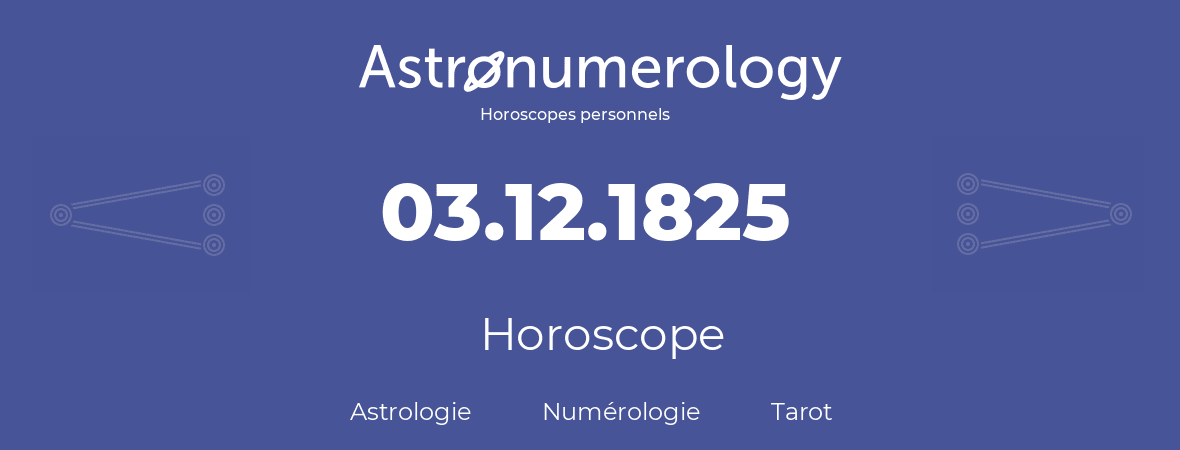 Horoscope pour anniversaire (jour de naissance): 03.12.1825 (3 Décembre 1825)