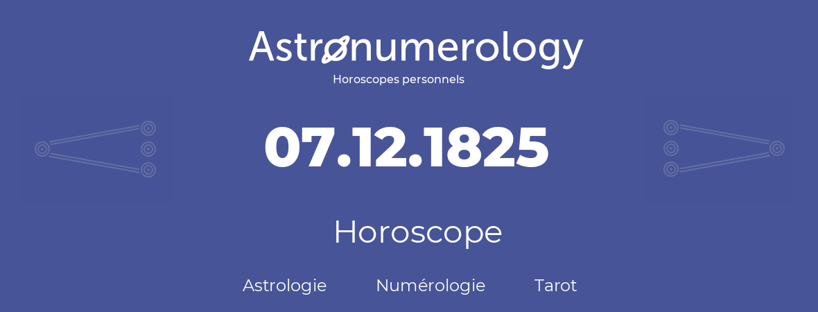 Horoscope pour anniversaire (jour de naissance): 07.12.1825 (07 Décembre 1825)