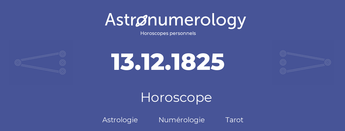 Horoscope pour anniversaire (jour de naissance): 13.12.1825 (13 Décembre 1825)