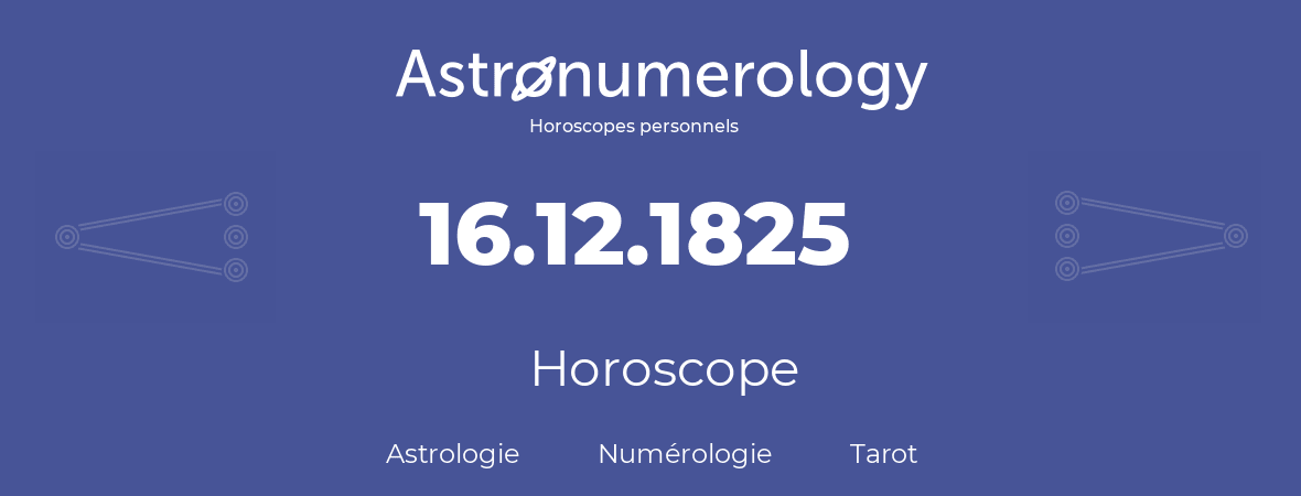 Horoscope pour anniversaire (jour de naissance): 16.12.1825 (16 Décembre 1825)