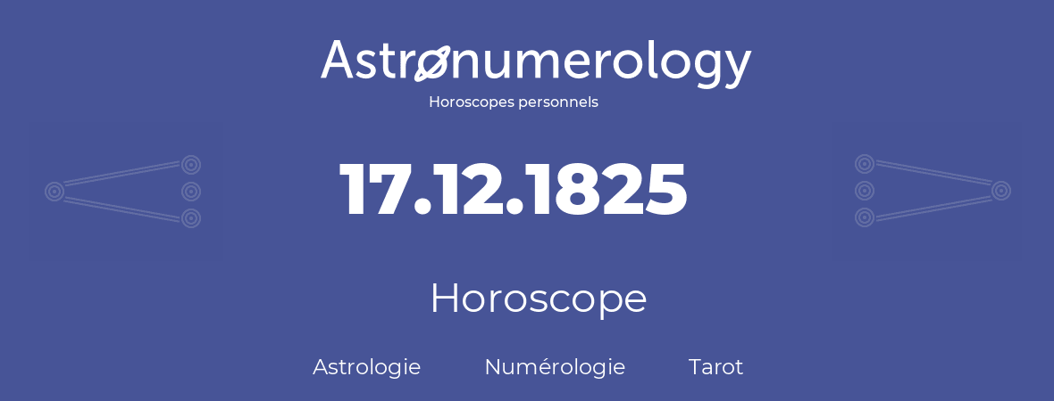 Horoscope pour anniversaire (jour de naissance): 17.12.1825 (17 Décembre 1825)