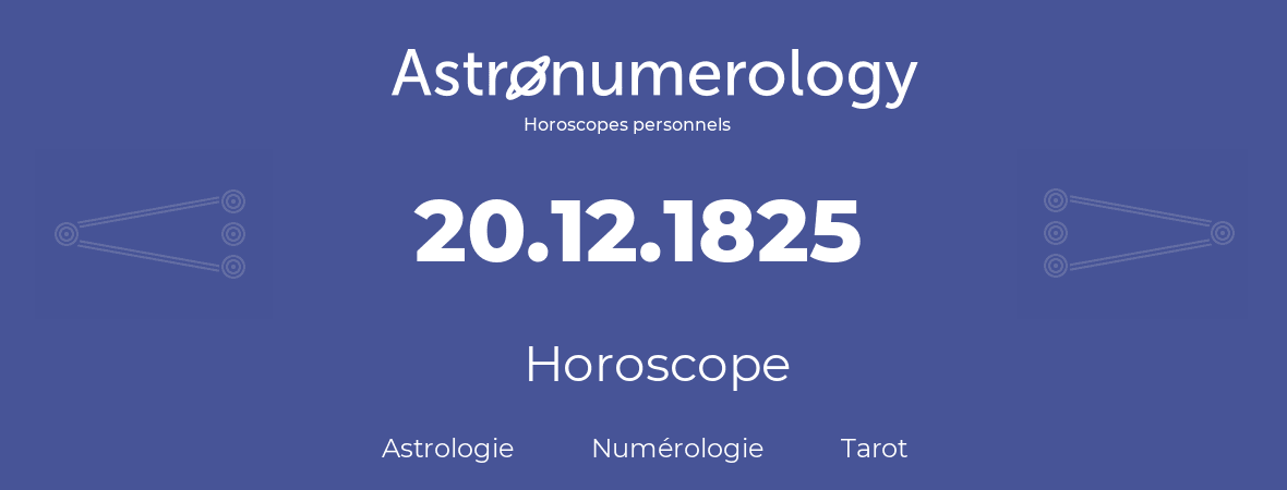 Horoscope pour anniversaire (jour de naissance): 20.12.1825 (20 Décembre 1825)
