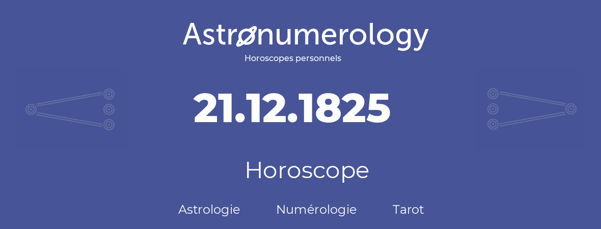 Horoscope pour anniversaire (jour de naissance): 21.12.1825 (21 Décembre 1825)