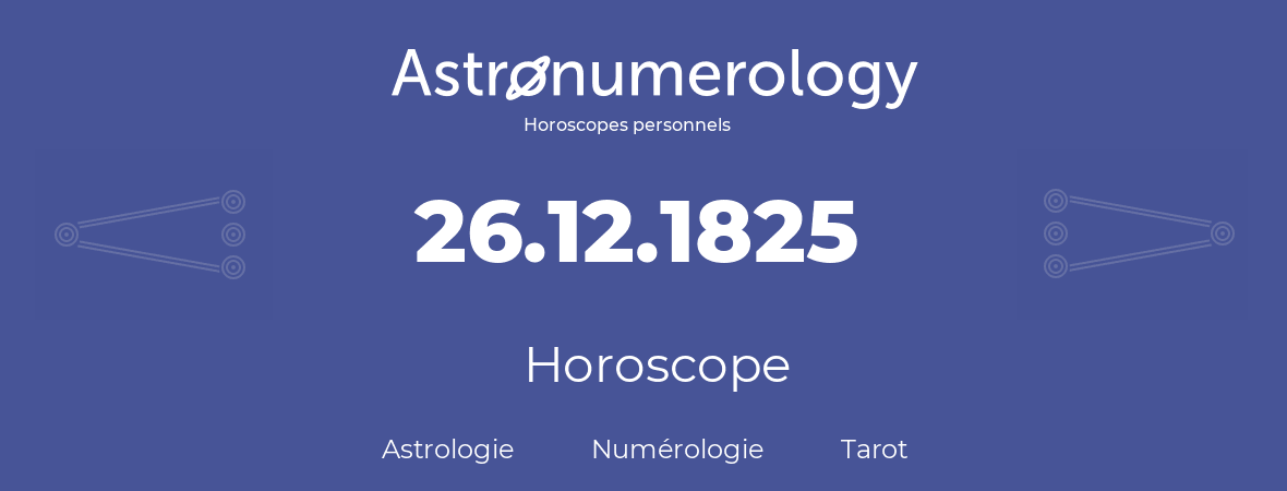 Horoscope pour anniversaire (jour de naissance): 26.12.1825 (26 Décembre 1825)