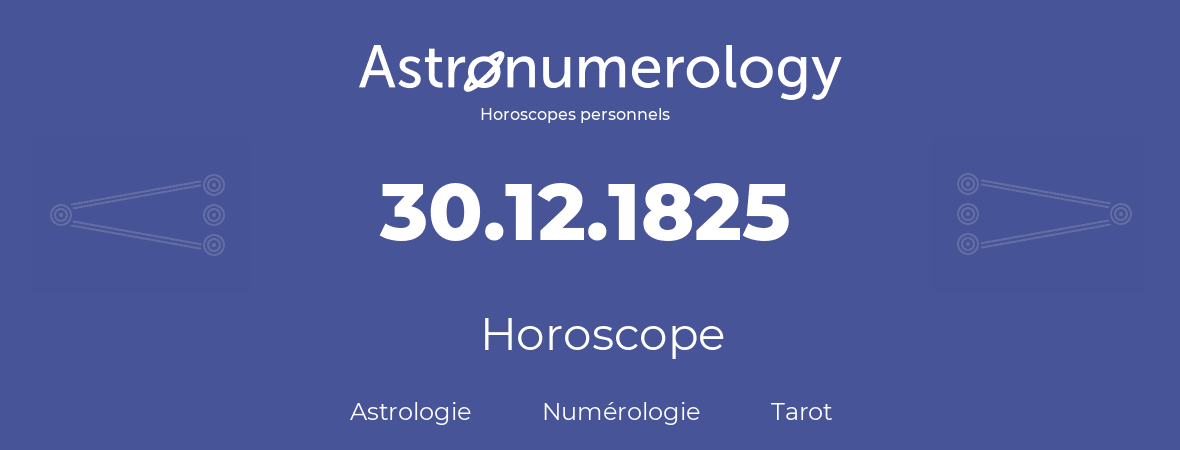 Horoscope pour anniversaire (jour de naissance): 30.12.1825 (30 Décembre 1825)