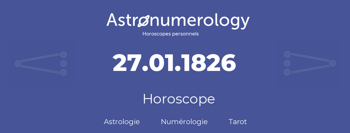 Horoscope pour anniversaire (jour de naissance): 27.01.1826 (27 Janvier 1826)