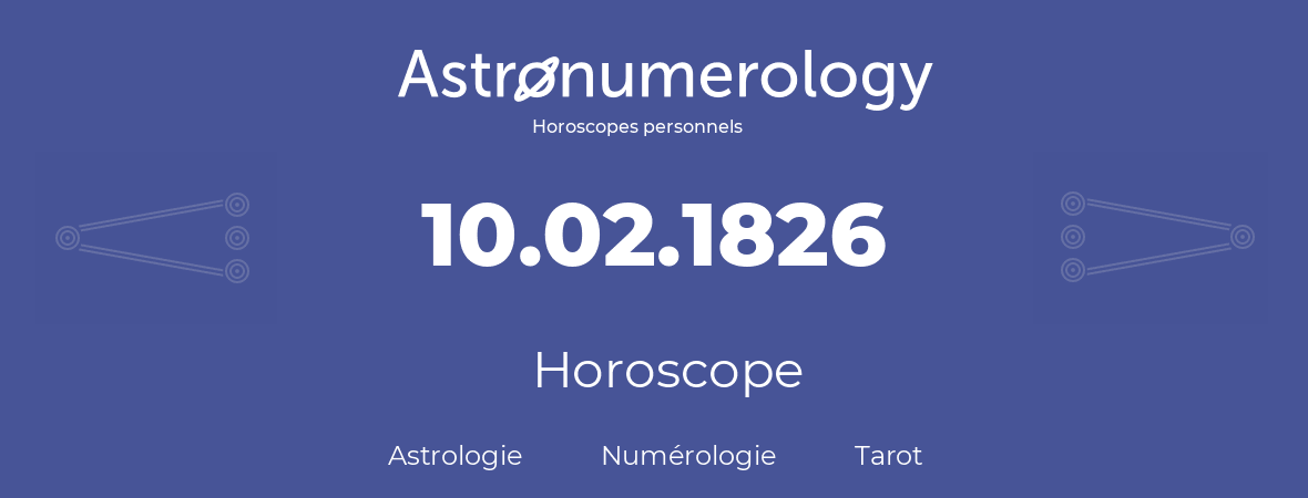Horoscope pour anniversaire (jour de naissance): 10.02.1826 (10 Février 1826)