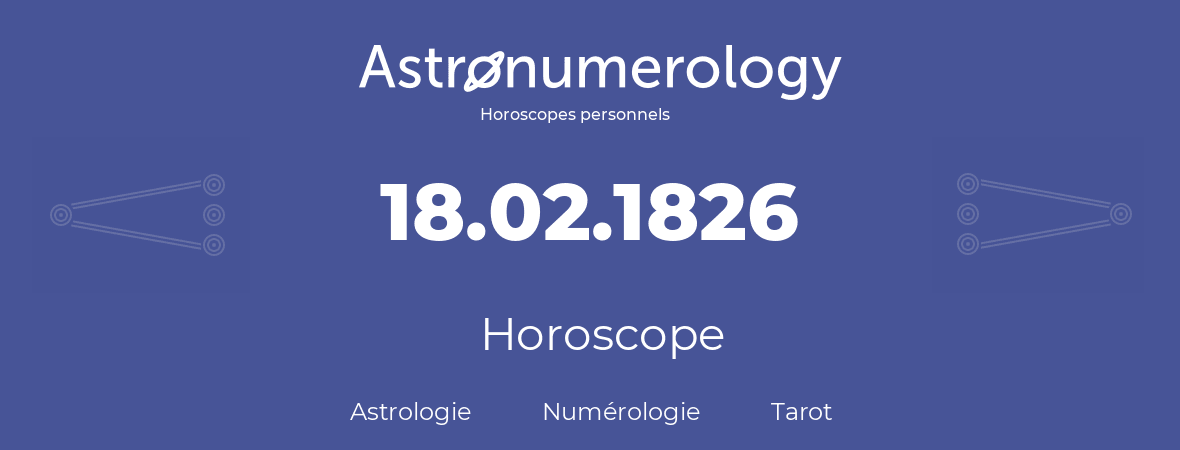 Horoscope pour anniversaire (jour de naissance): 18.02.1826 (18 Février 1826)