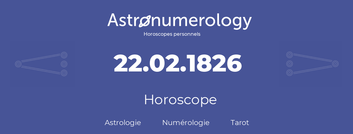 Horoscope pour anniversaire (jour de naissance): 22.02.1826 (22 Février 1826)