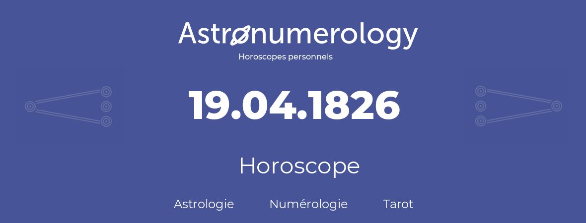 Horoscope pour anniversaire (jour de naissance): 19.04.1826 (19 Avril 1826)