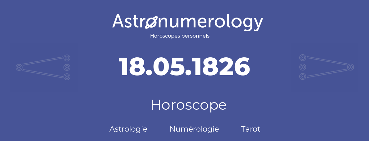 Horoscope pour anniversaire (jour de naissance): 18.05.1826 (18 Mai 1826)