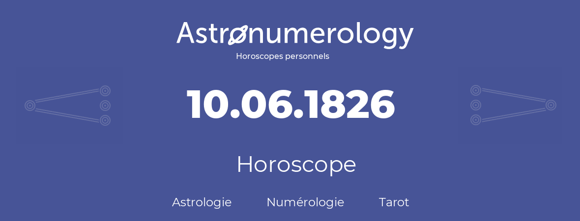 Horoscope pour anniversaire (jour de naissance): 10.06.1826 (10 Juin 1826)