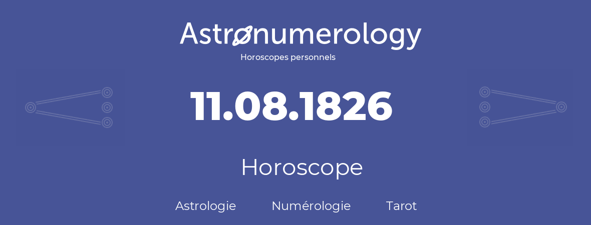 Horoscope pour anniversaire (jour de naissance): 11.08.1826 (11 Août 1826)