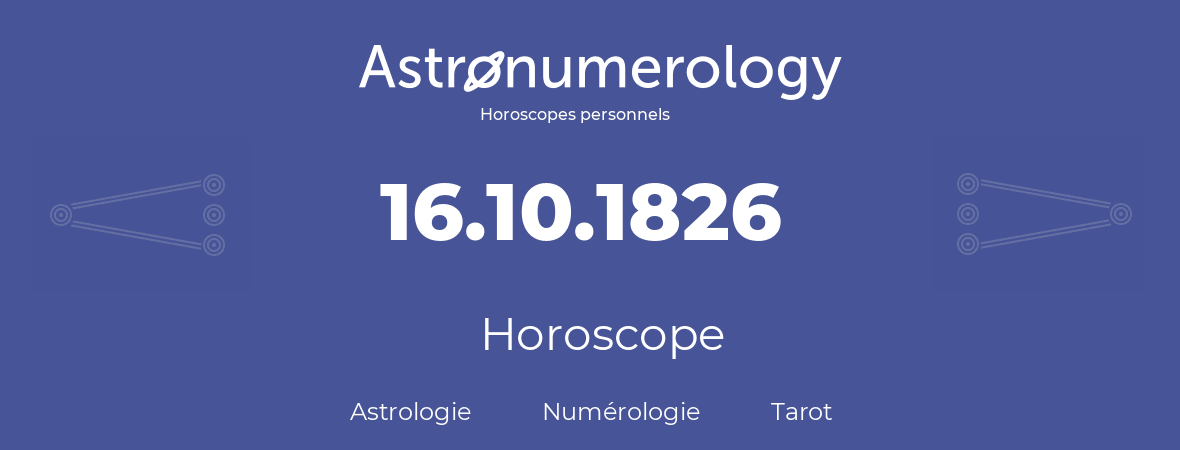 Horoscope pour anniversaire (jour de naissance): 16.10.1826 (16 Octobre 1826)