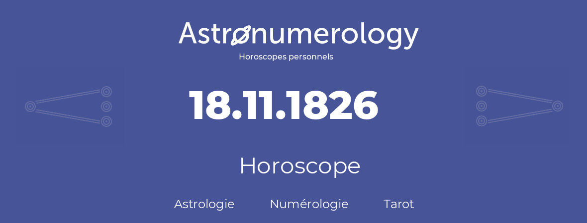 Horoscope pour anniversaire (jour de naissance): 18.11.1826 (18 Novembre 1826)