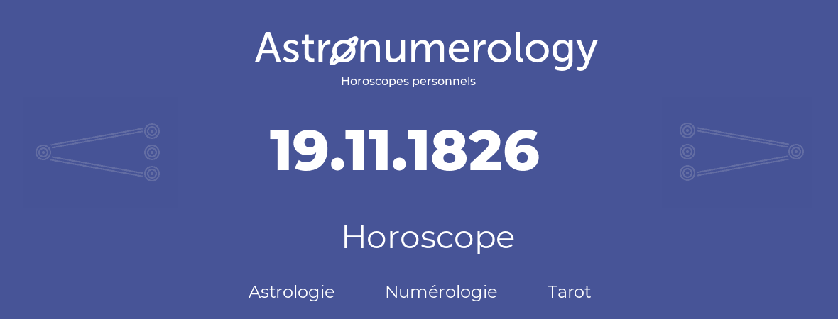 Horoscope pour anniversaire (jour de naissance): 19.11.1826 (19 Novembre 1826)