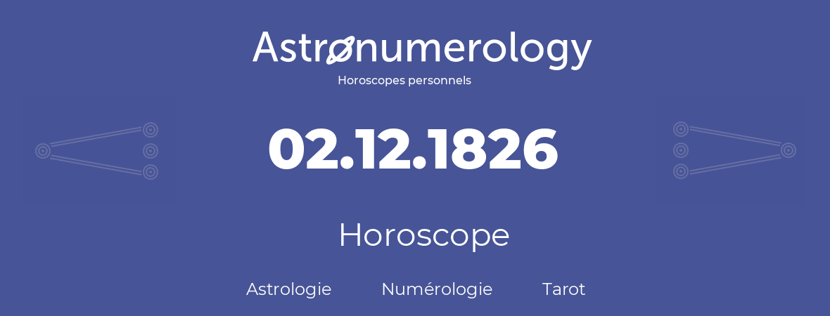 Horoscope pour anniversaire (jour de naissance): 02.12.1826 (02 Décembre 1826)