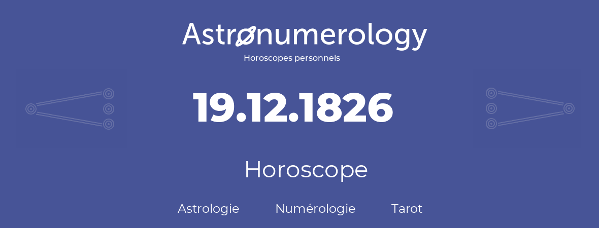 Horoscope pour anniversaire (jour de naissance): 19.12.1826 (19 Décembre 1826)