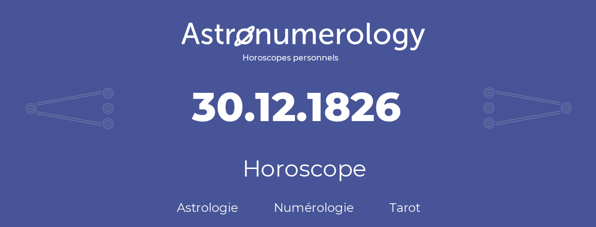 Horoscope pour anniversaire (jour de naissance): 30.12.1826 (30 Décembre 1826)