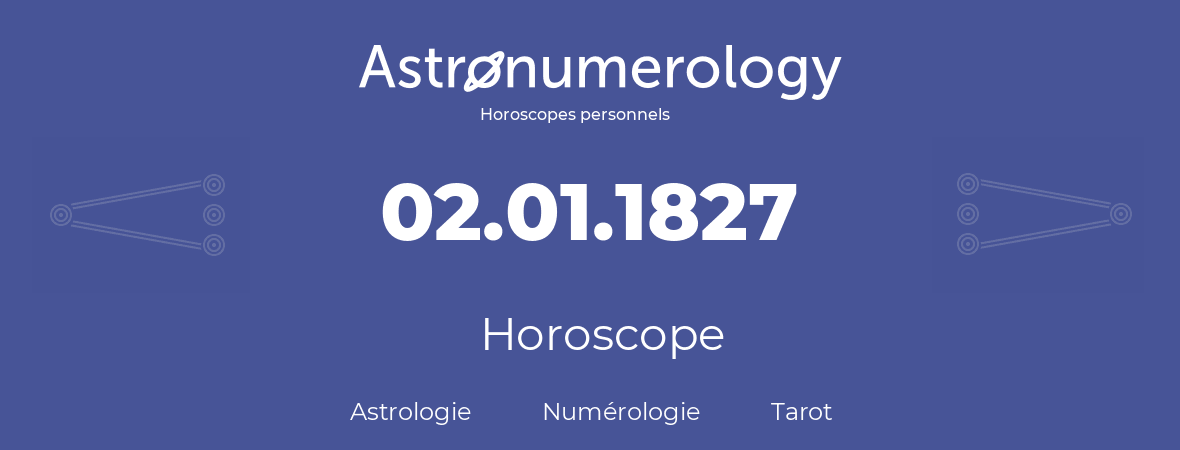 Horoscope pour anniversaire (jour de naissance): 02.01.1827 (02 Janvier 1827)