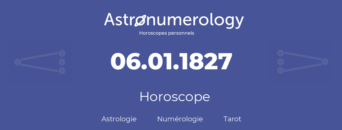 Horoscope pour anniversaire (jour de naissance): 06.01.1827 (6 Janvier 1827)