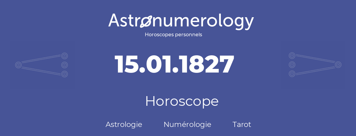 Horoscope pour anniversaire (jour de naissance): 15.01.1827 (15 Janvier 1827)