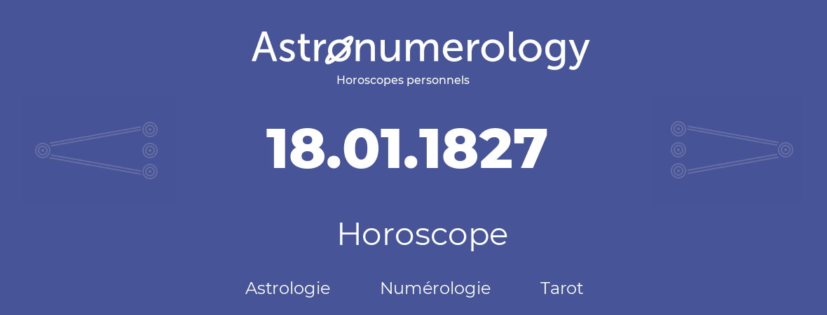 Horoscope pour anniversaire (jour de naissance): 18.01.1827 (18 Janvier 1827)