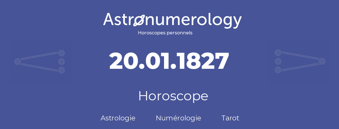 Horoscope pour anniversaire (jour de naissance): 20.01.1827 (20 Janvier 1827)