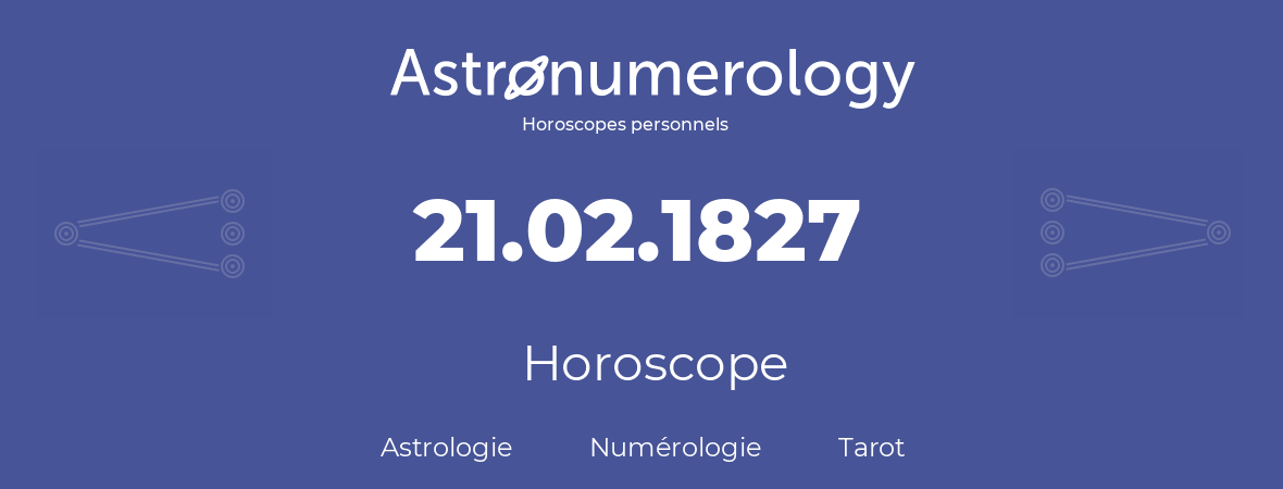 Horoscope pour anniversaire (jour de naissance): 21.02.1827 (21 Février 1827)