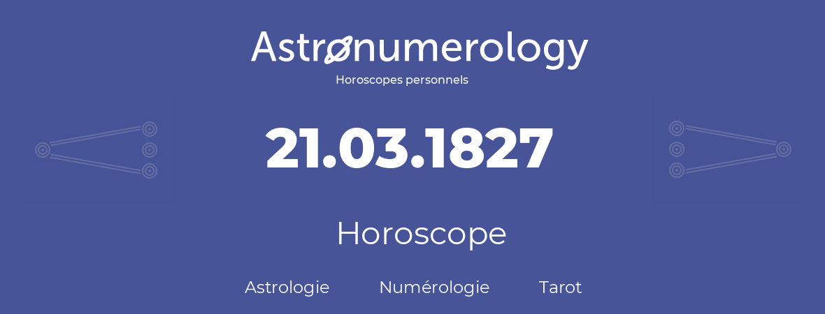 Horoscope pour anniversaire (jour de naissance): 21.03.1827 (21 Mars 1827)