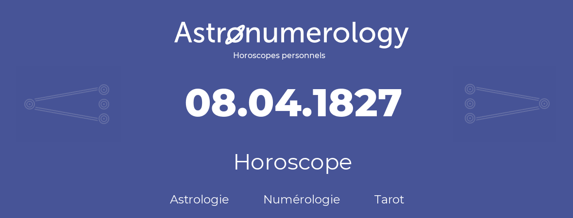 Horoscope pour anniversaire (jour de naissance): 08.04.1827 (08 Avril 1827)