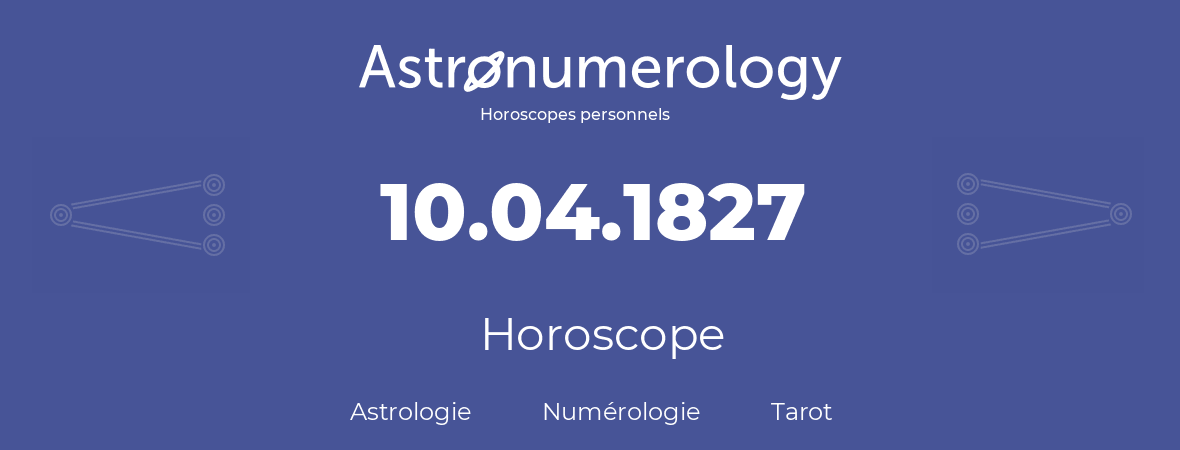 Horoscope pour anniversaire (jour de naissance): 10.04.1827 (10 Avril 1827)