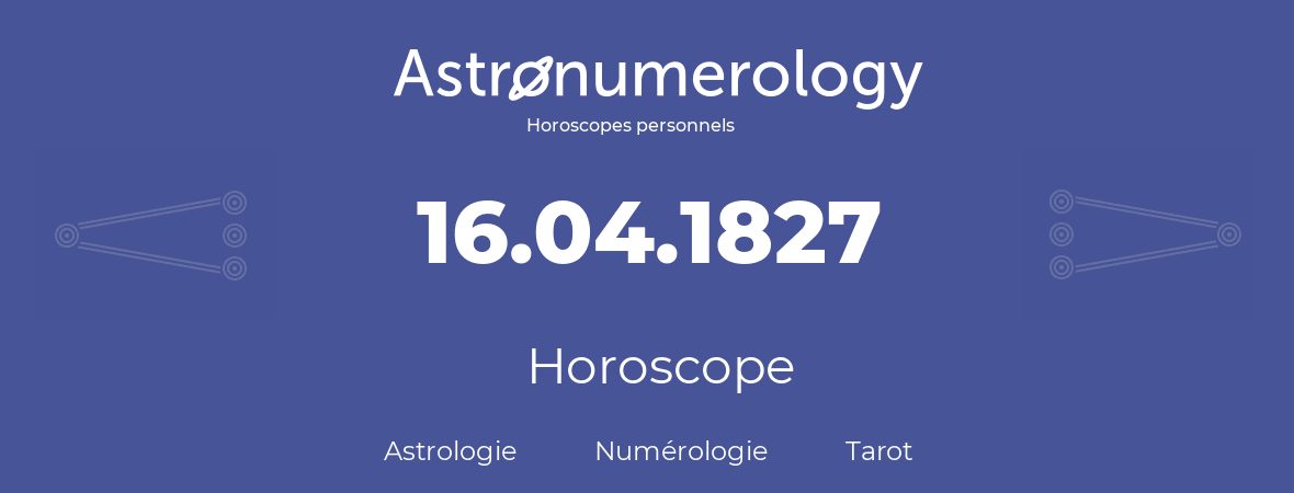 Horoscope pour anniversaire (jour de naissance): 16.04.1827 (16 Avril 1827)