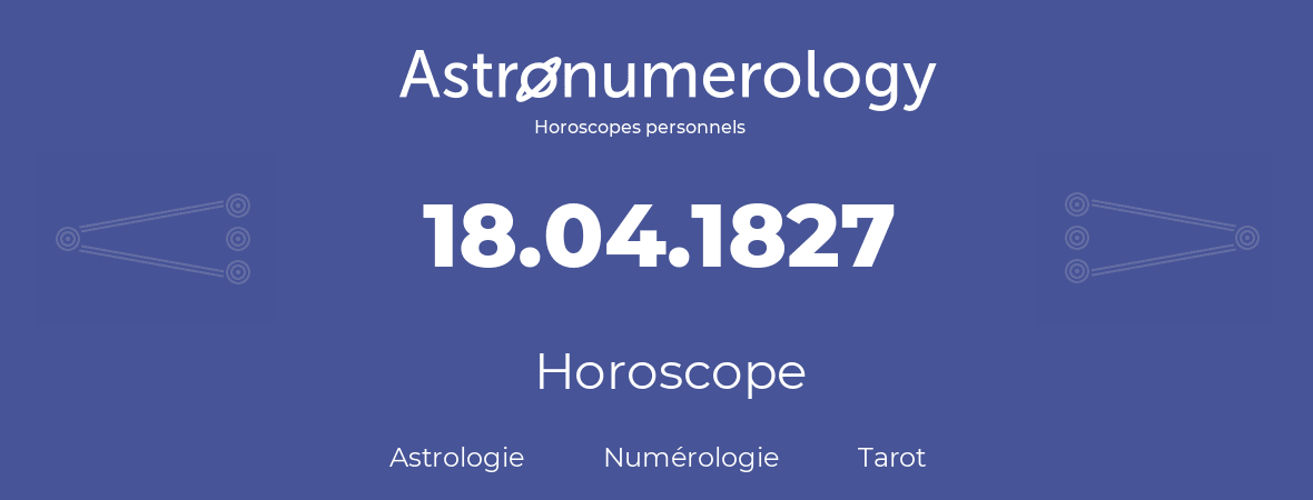 Horoscope pour anniversaire (jour de naissance): 18.04.1827 (18 Avril 1827)