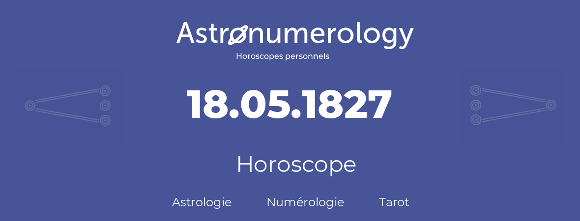 Horoscope pour anniversaire (jour de naissance): 18.05.1827 (18 Mai 1827)