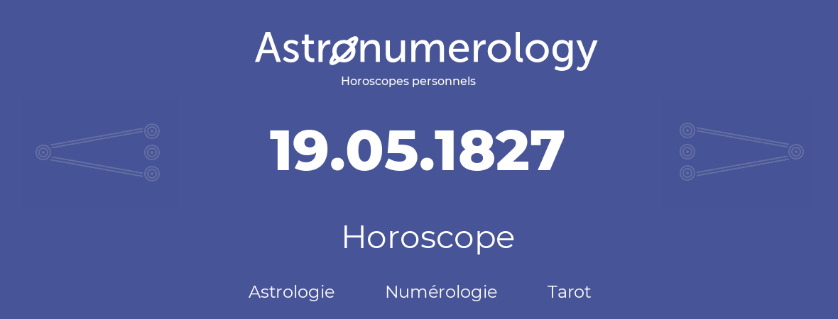 Horoscope pour anniversaire (jour de naissance): 19.05.1827 (19 Mai 1827)