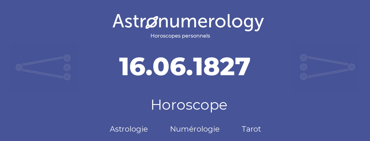 Horoscope pour anniversaire (jour de naissance): 16.06.1827 (16 Juin 1827)