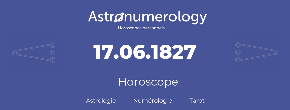 Horoscope pour anniversaire (jour de naissance): 17.06.1827 (17 Juin 1827)