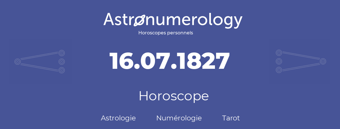 Horoscope pour anniversaire (jour de naissance): 16.07.1827 (16 Juillet 1827)