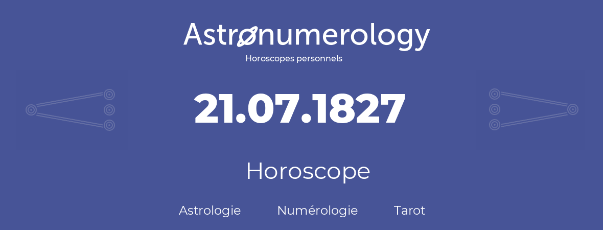 Horoscope pour anniversaire (jour de naissance): 21.07.1827 (21 Juillet 1827)