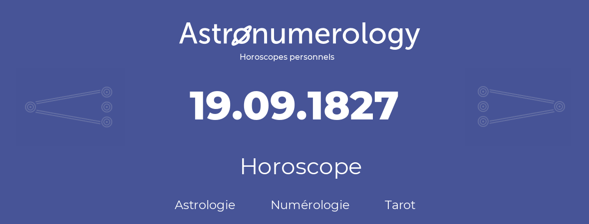 Horoscope pour anniversaire (jour de naissance): 19.09.1827 (19 Septembre 1827)