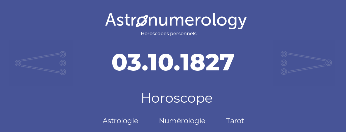 Horoscope pour anniversaire (jour de naissance): 03.10.1827 (03 Octobre 1827)