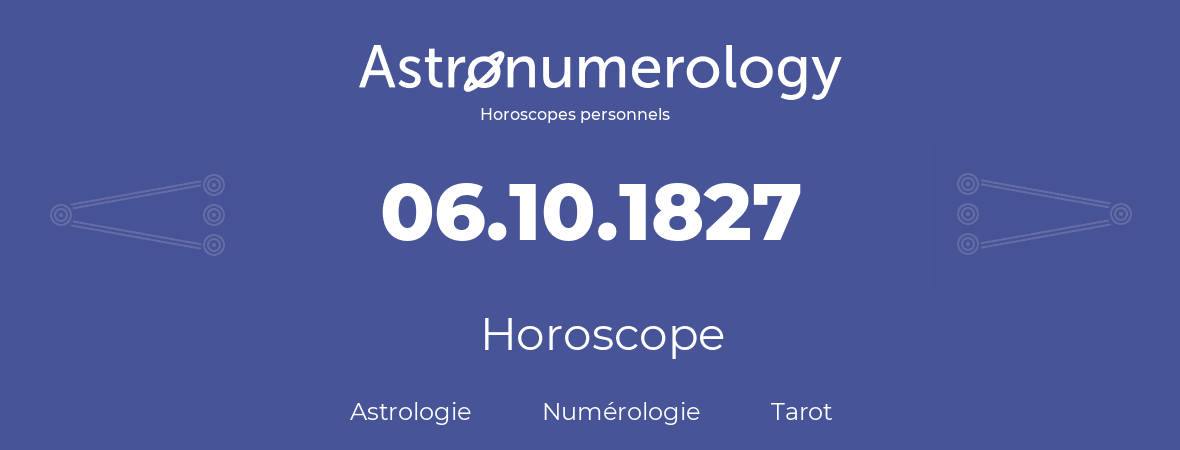 Horoscope pour anniversaire (jour de naissance): 06.10.1827 (06 Octobre 1827)