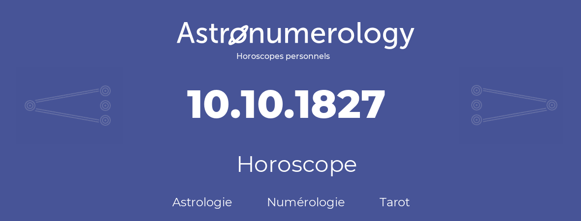 Horoscope pour anniversaire (jour de naissance): 10.10.1827 (10 Octobre 1827)